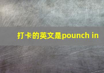 打卡的英文是pounch in